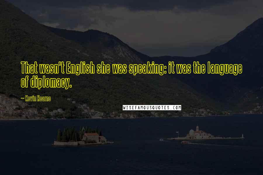 Kevin Hearne Quotes: That wasn't English she was speaking: it was the language of diplomacy.