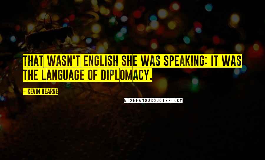 Kevin Hearne Quotes: That wasn't English she was speaking: it was the language of diplomacy.