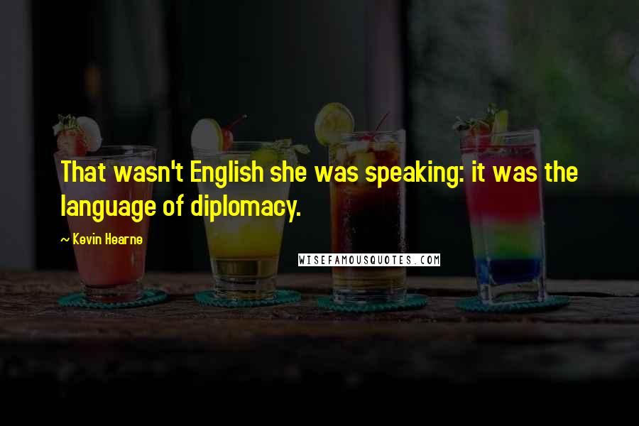 Kevin Hearne Quotes: That wasn't English she was speaking: it was the language of diplomacy.