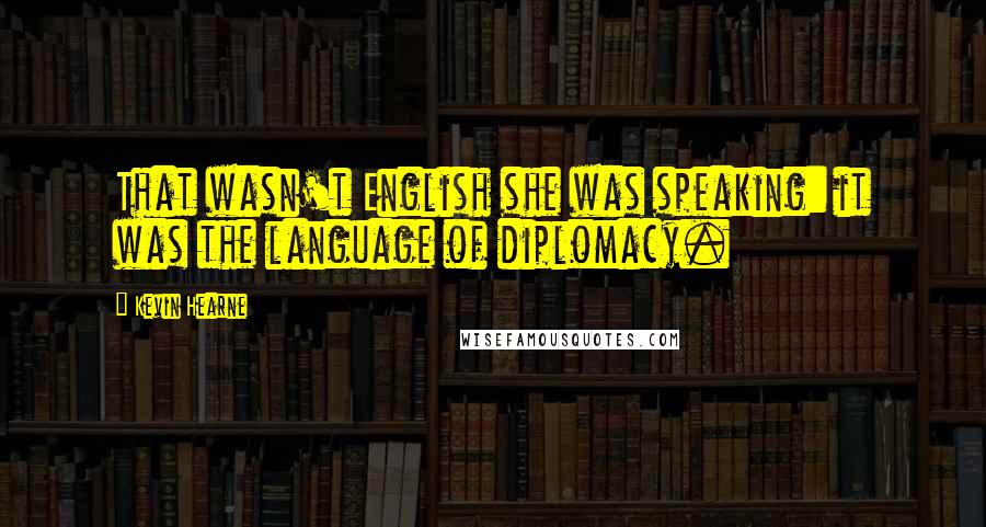 Kevin Hearne Quotes: That wasn't English she was speaking: it was the language of diplomacy.