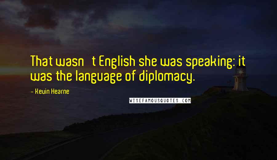 Kevin Hearne Quotes: That wasn't English she was speaking: it was the language of diplomacy.