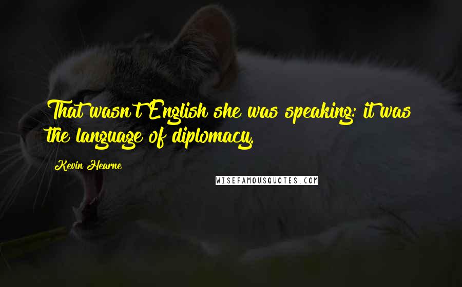 Kevin Hearne Quotes: That wasn't English she was speaking: it was the language of diplomacy.