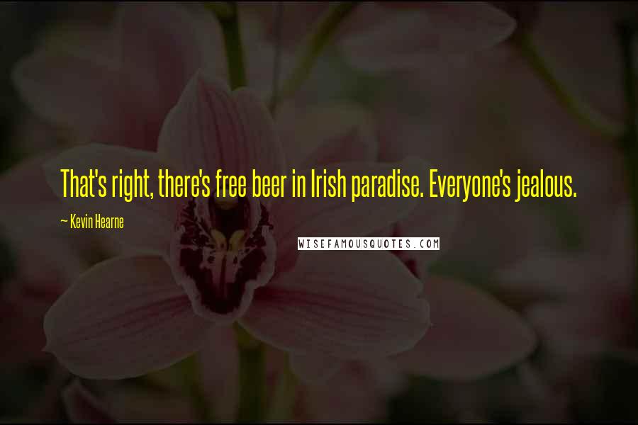 Kevin Hearne Quotes: That's right, there's free beer in Irish paradise. Everyone's jealous.