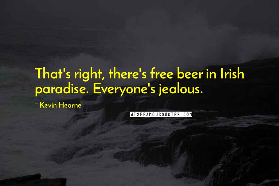 Kevin Hearne Quotes: That's right, there's free beer in Irish paradise. Everyone's jealous.