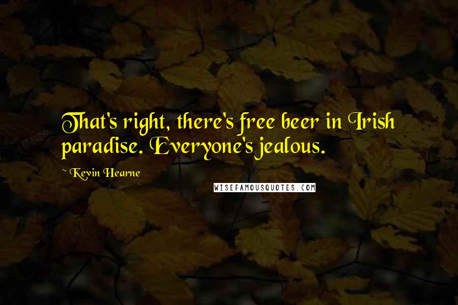 Kevin Hearne Quotes: That's right, there's free beer in Irish paradise. Everyone's jealous.