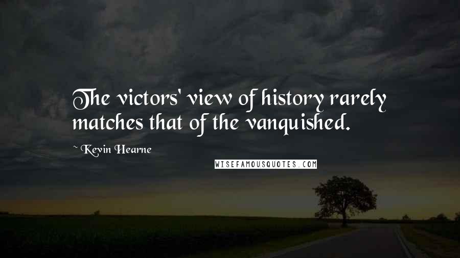 Kevin Hearne Quotes: The victors' view of history rarely matches that of the vanquished.