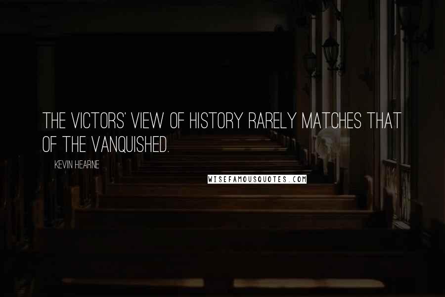 Kevin Hearne Quotes: The victors' view of history rarely matches that of the vanquished.