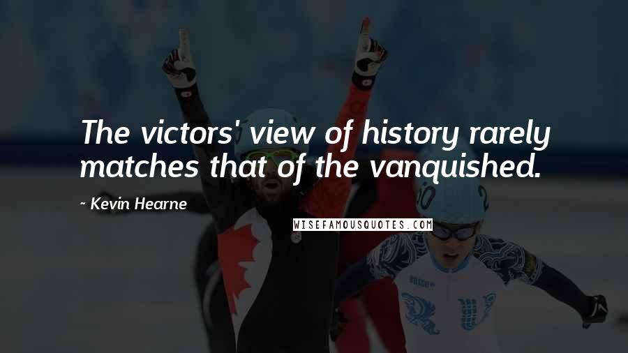 Kevin Hearne Quotes: The victors' view of history rarely matches that of the vanquished.