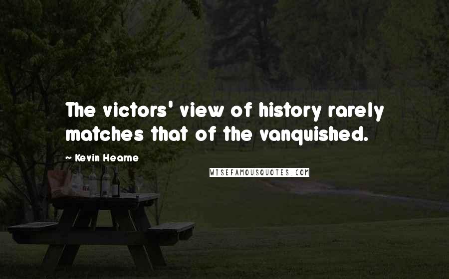 Kevin Hearne Quotes: The victors' view of history rarely matches that of the vanquished.