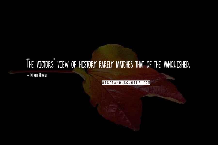 Kevin Hearne Quotes: The victors' view of history rarely matches that of the vanquished.