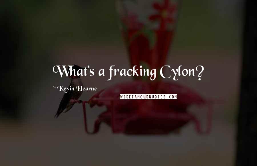 Kevin Hearne Quotes: What's a fracking Cylon?