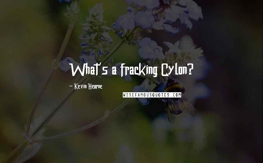 Kevin Hearne Quotes: What's a fracking Cylon?