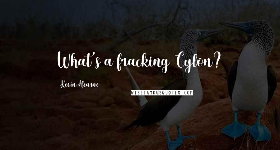 Kevin Hearne Quotes: What's a fracking Cylon?