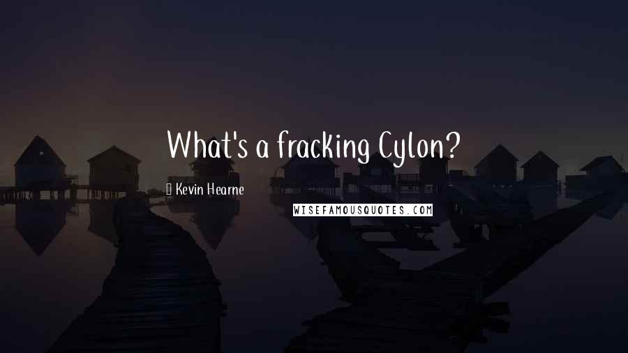 Kevin Hearne Quotes: What's a fracking Cylon?