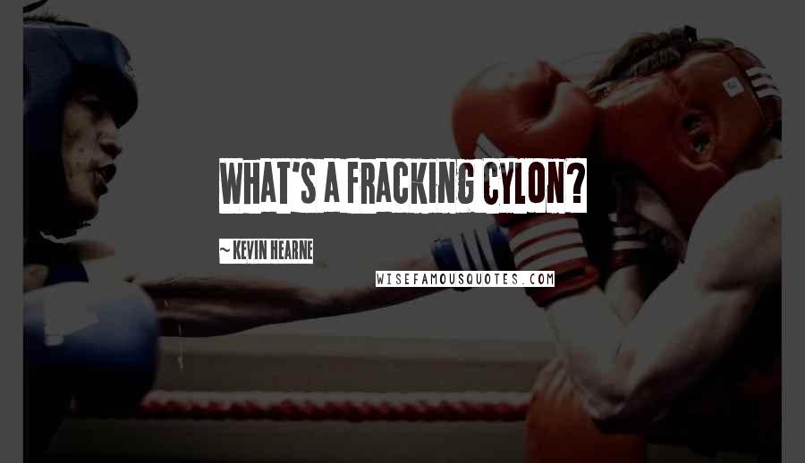 Kevin Hearne Quotes: What's a fracking Cylon?