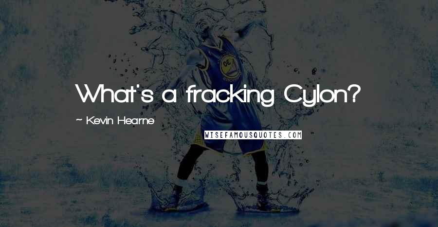 Kevin Hearne Quotes: What's a fracking Cylon?
