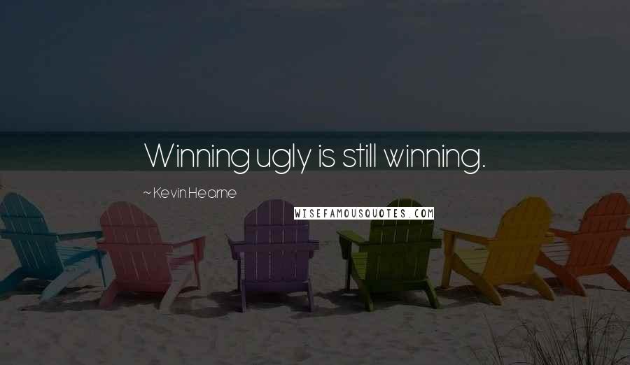 Kevin Hearne Quotes: Winning ugly is still winning.