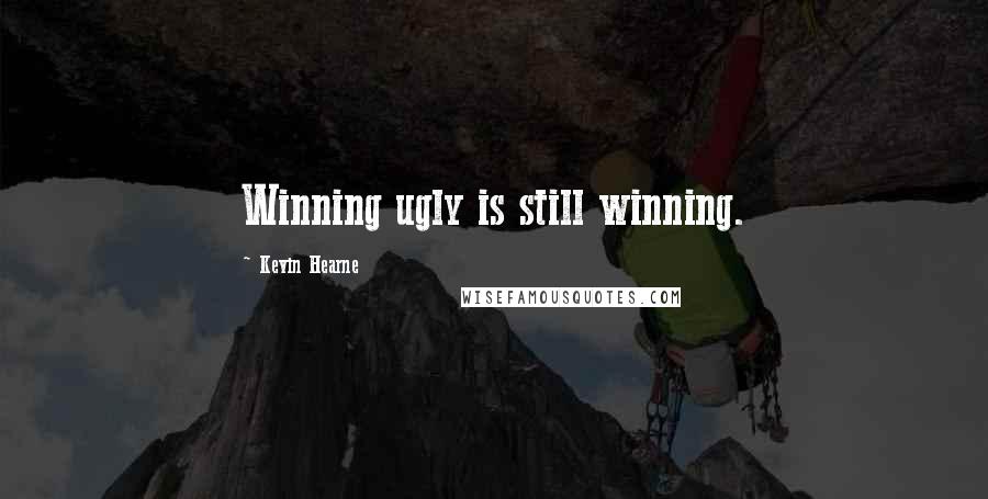 Kevin Hearne Quotes: Winning ugly is still winning.