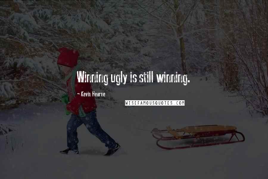 Kevin Hearne Quotes: Winning ugly is still winning.