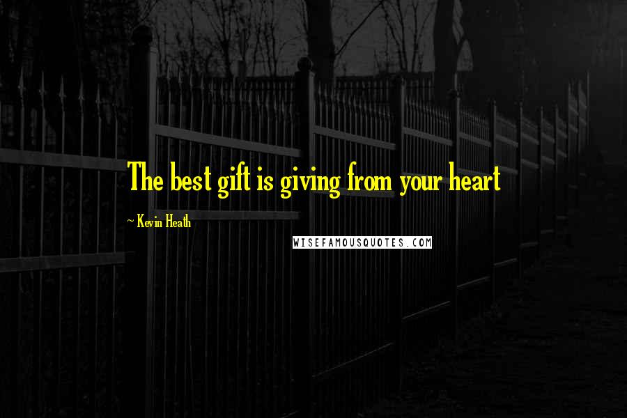 Kevin Heath Quotes: The best gift is giving from your heart