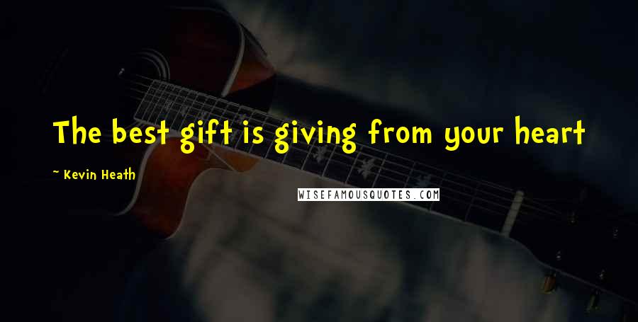 Kevin Heath Quotes: The best gift is giving from your heart