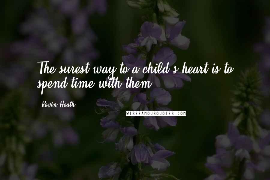 Kevin Heath Quotes: The surest way to a child's heart is to spend time with them