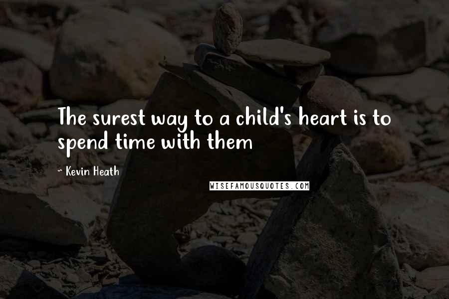 Kevin Heath Quotes: The surest way to a child's heart is to spend time with them