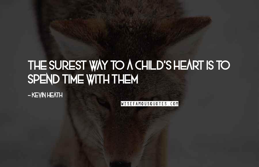 Kevin Heath Quotes: The surest way to a child's heart is to spend time with them