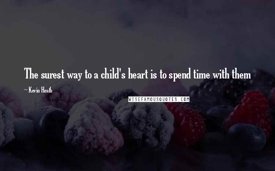 Kevin Heath Quotes: The surest way to a child's heart is to spend time with them