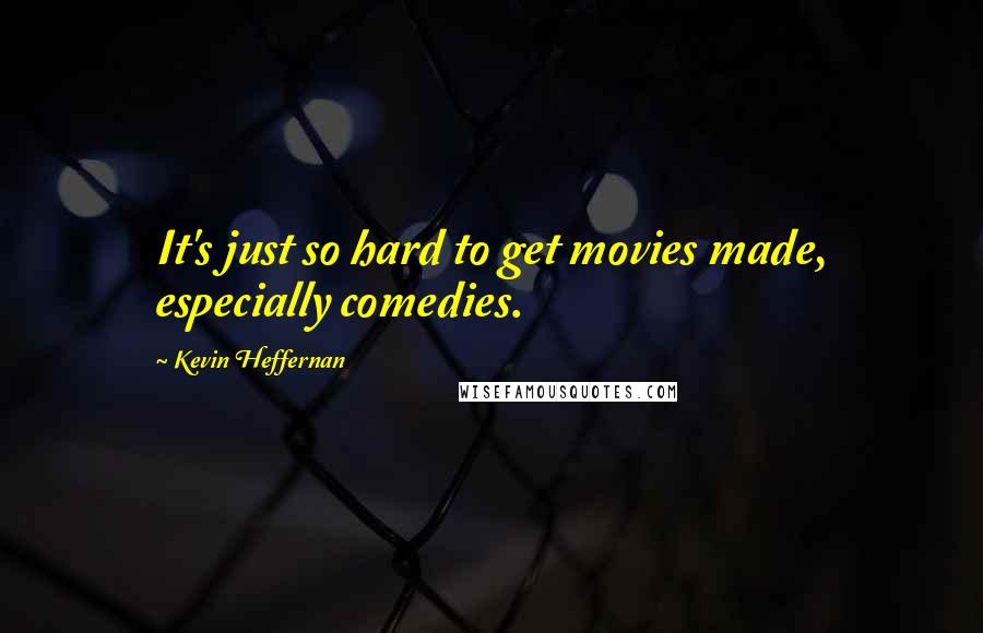 Kevin Heffernan Quotes: It's just so hard to get movies made, especially comedies.