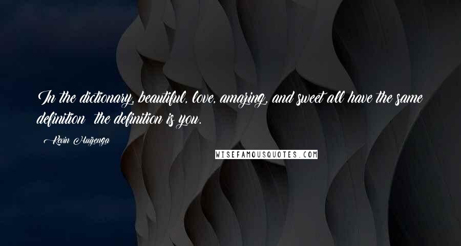 Kevin Huizenga Quotes: In the dictionary, beautiful, love, amazing, and sweet all have the same definition: the definition is you.