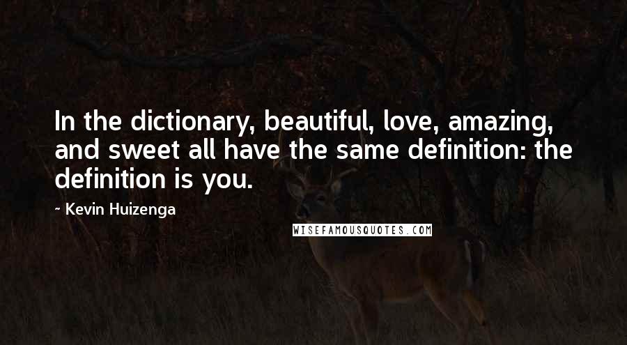 Kevin Huizenga Quotes: In the dictionary, beautiful, love, amazing, and sweet all have the same definition: the definition is you.