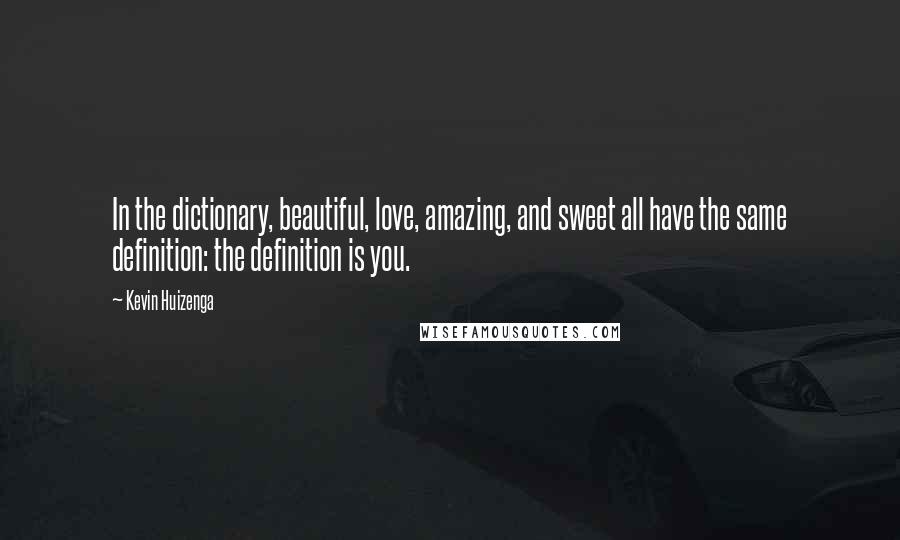 Kevin Huizenga Quotes: In the dictionary, beautiful, love, amazing, and sweet all have the same definition: the definition is you.