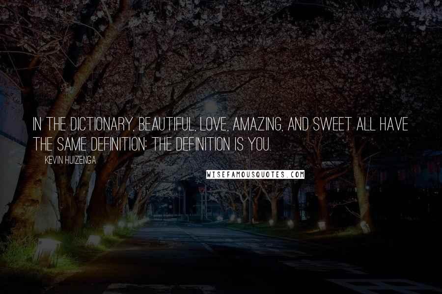 Kevin Huizenga Quotes: In the dictionary, beautiful, love, amazing, and sweet all have the same definition: the definition is you.