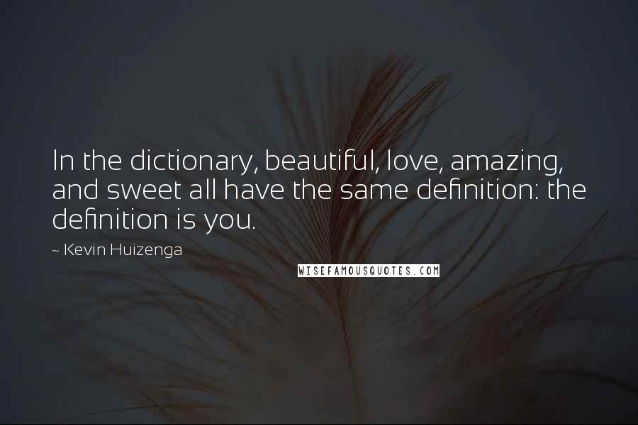 Kevin Huizenga Quotes: In the dictionary, beautiful, love, amazing, and sweet all have the same definition: the definition is you.