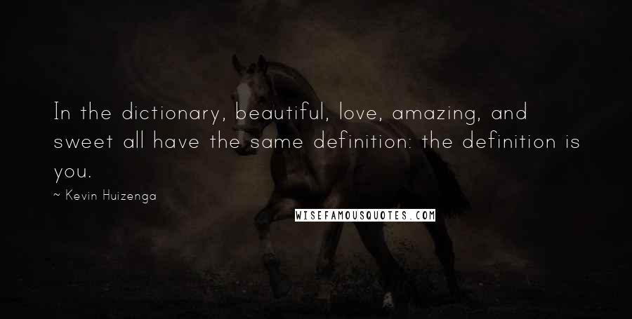 Kevin Huizenga Quotes: In the dictionary, beautiful, love, amazing, and sweet all have the same definition: the definition is you.