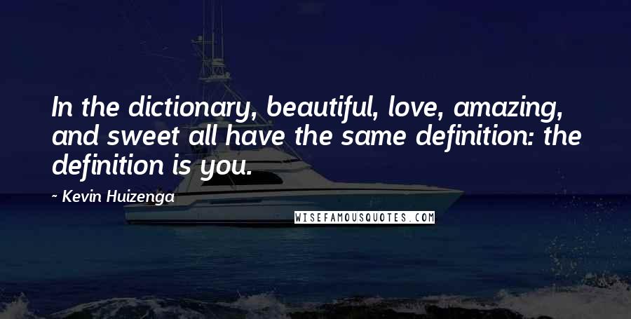 Kevin Huizenga Quotes: In the dictionary, beautiful, love, amazing, and sweet all have the same definition: the definition is you.