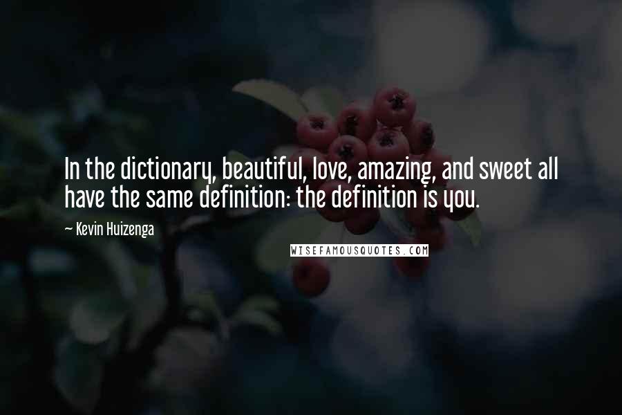 Kevin Huizenga Quotes: In the dictionary, beautiful, love, amazing, and sweet all have the same definition: the definition is you.