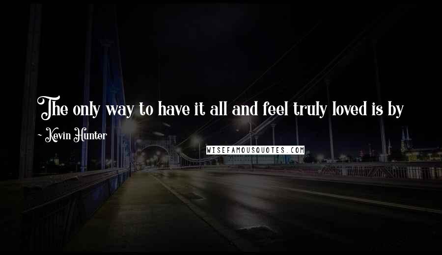 Kevin Hunter Quotes: The only way to have it all and feel truly loved is by knowing who your soul is.  You are loved entirely by God