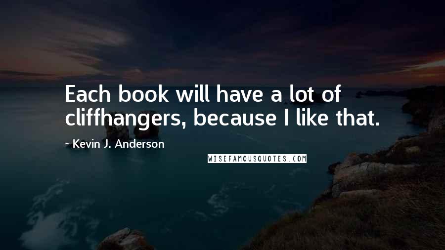 Kevin J. Anderson Quotes: Each book will have a lot of cliffhangers, because I like that.