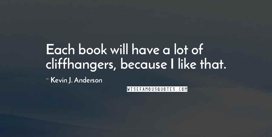 Kevin J. Anderson Quotes: Each book will have a lot of cliffhangers, because I like that.