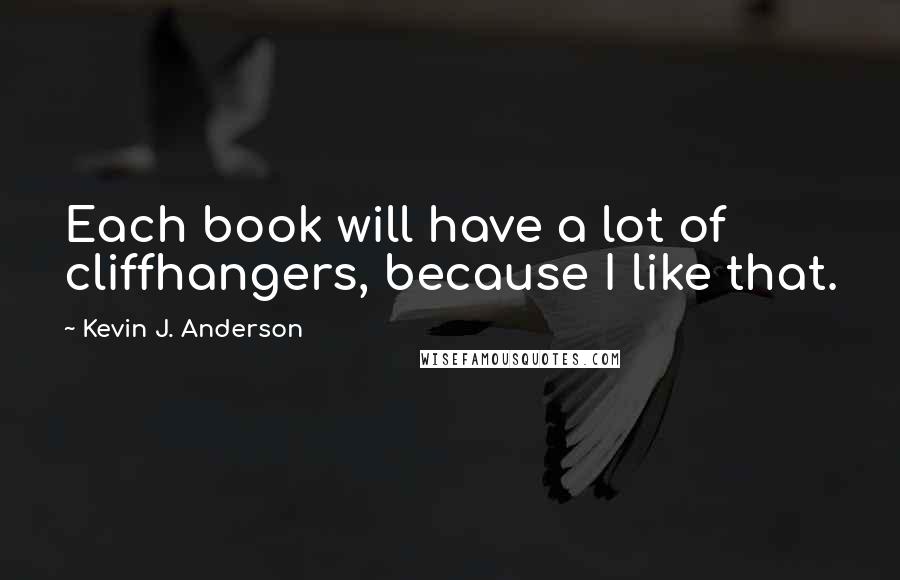 Kevin J. Anderson Quotes: Each book will have a lot of cliffhangers, because I like that.