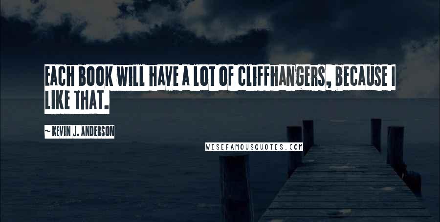 Kevin J. Anderson Quotes: Each book will have a lot of cliffhangers, because I like that.