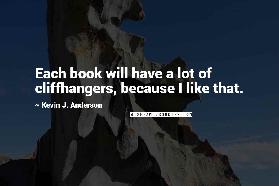 Kevin J. Anderson Quotes: Each book will have a lot of cliffhangers, because I like that.