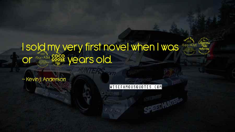 Kevin J. Anderson Quotes: I sold my very first novel when I was 24 or 25 years old.