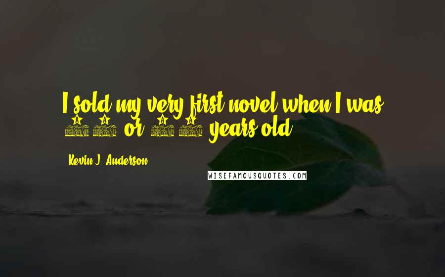Kevin J. Anderson Quotes: I sold my very first novel when I was 24 or 25 years old.