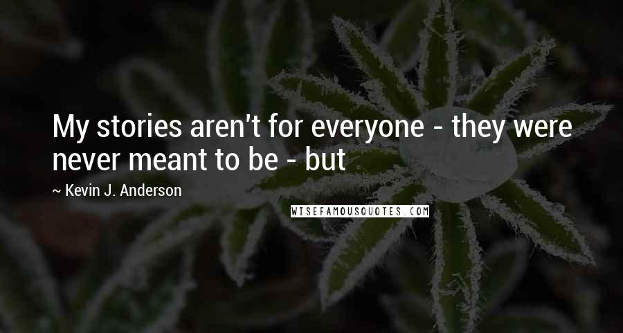 Kevin J. Anderson Quotes: My stories aren't for everyone - they were never meant to be - but