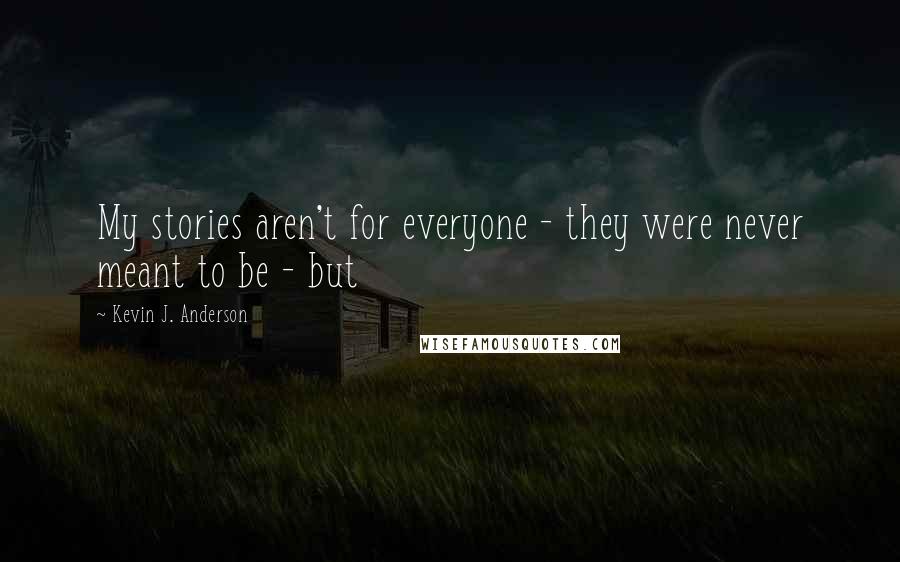 Kevin J. Anderson Quotes: My stories aren't for everyone - they were never meant to be - but