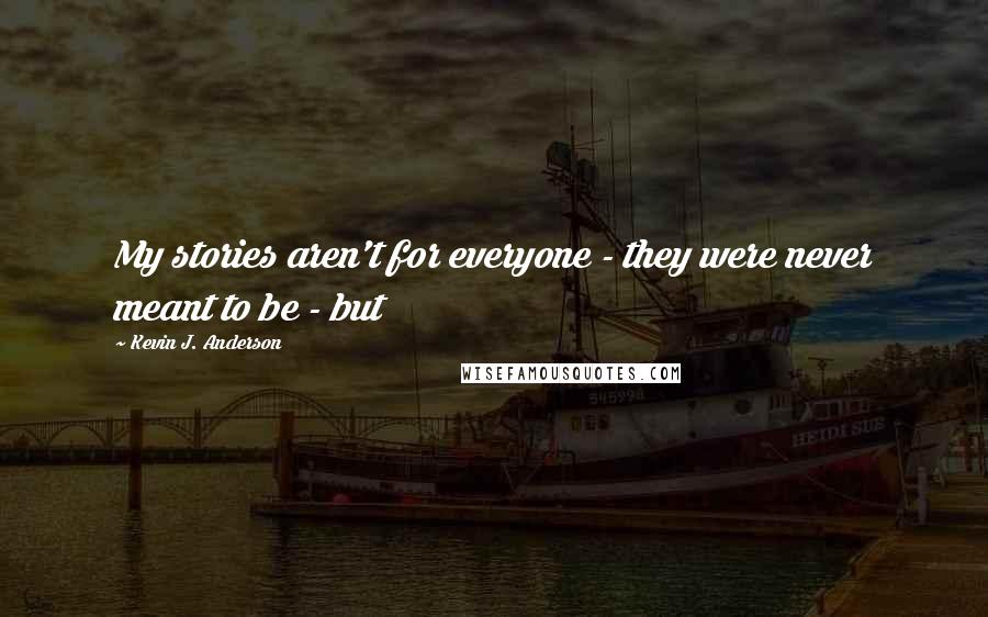 Kevin J. Anderson Quotes: My stories aren't for everyone - they were never meant to be - but