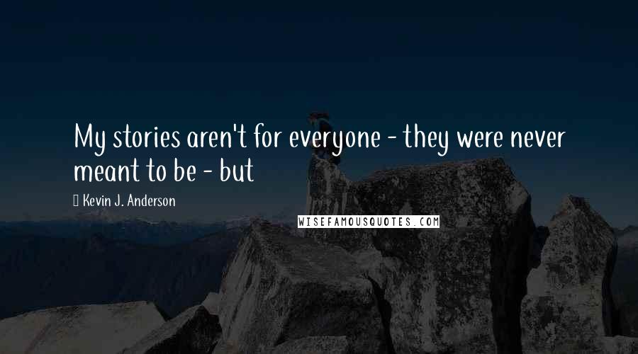 Kevin J. Anderson Quotes: My stories aren't for everyone - they were never meant to be - but